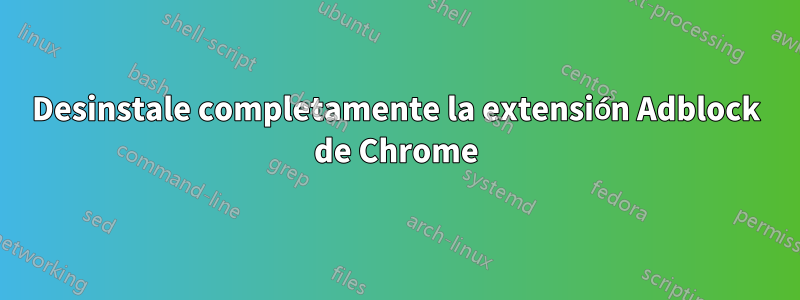 Desinstale completamente la extensión Adblock de Chrome