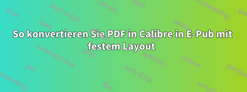 So konvertieren Sie PDF in Calibre in E-Pub mit festem Layout 