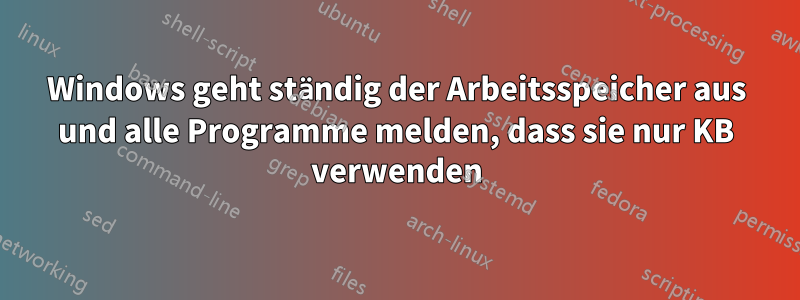 Windows geht ständig der Arbeitsspeicher aus und alle Programme melden, dass sie nur KB verwenden