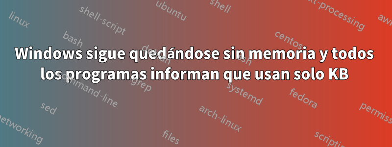 Windows sigue quedándose sin memoria y todos los programas informan que usan solo KB