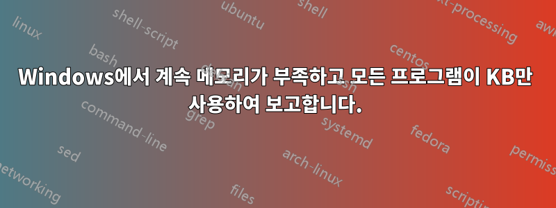 Windows에서 계속 메모리가 부족하고 모든 프로그램이 KB만 사용하여 보고합니다.