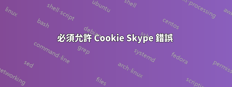 必須允許 Cookie Skype 錯誤