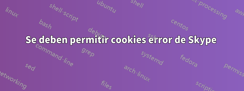 Se deben permitir cookies error de Skype