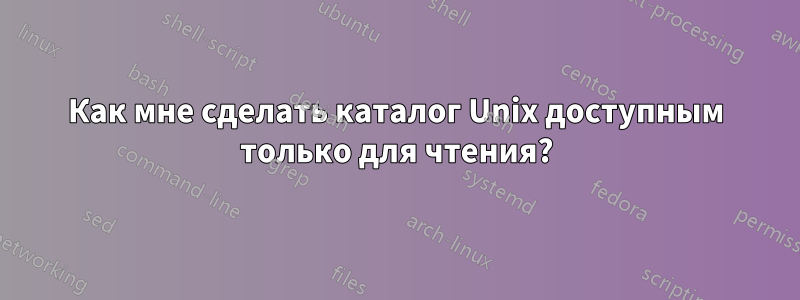 Как мне сделать каталог Unix доступным только для чтения?