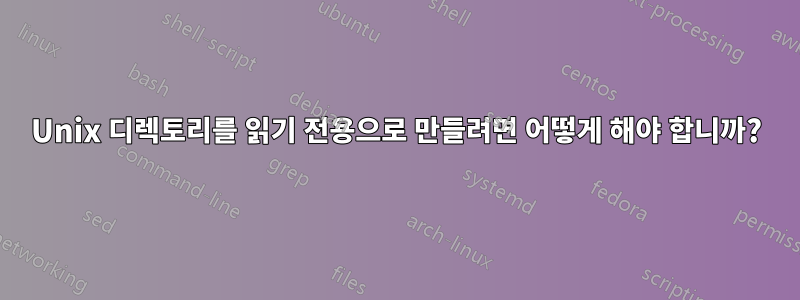 Unix 디렉토리를 읽기 전용으로 만들려면 어떻게 해야 합니까?