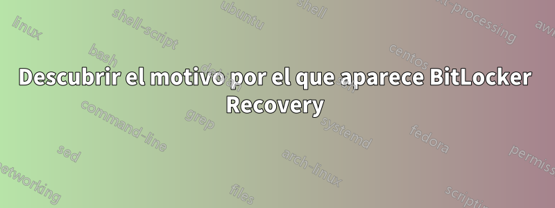 Descubrir el motivo por el que aparece BitLocker Recovery