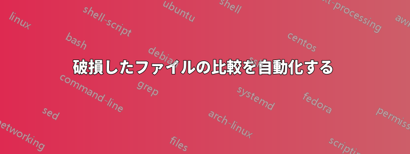 破損したファイルの比較を自動化する