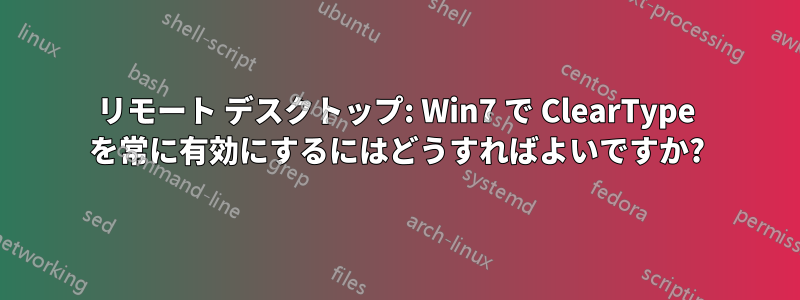 リモート デスクトップ: Win7 で ClearType を常に有効にするにはどうすればよいですか?