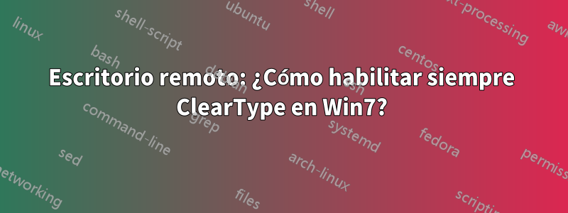 Escritorio remoto: ¿Cómo habilitar siempre ClearType en Win7?