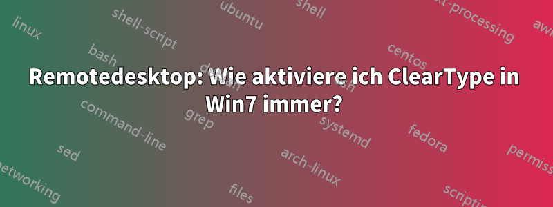 Remotedesktop: Wie aktiviere ich ClearType in Win7 immer?