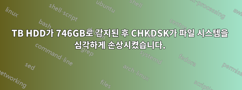 3TB HDD가 746GB로 감지된 후 CHKDSK가 파일 시스템을 심각하게 손상시켰습니다.