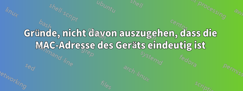 Gründe, nicht davon auszugehen, dass die MAC-Adresse des Geräts eindeutig ist