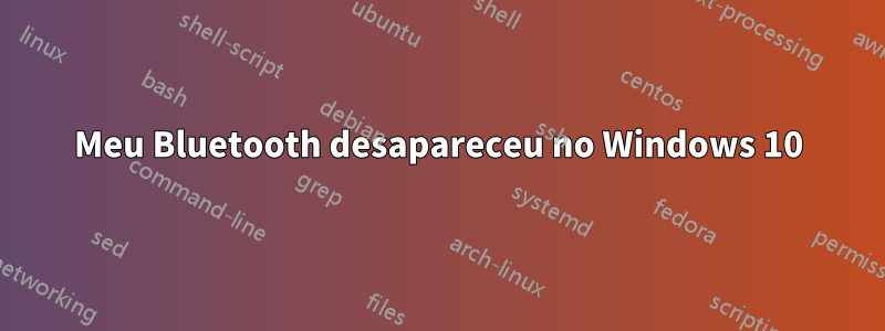 Meu Bluetooth desapareceu no Windows 10