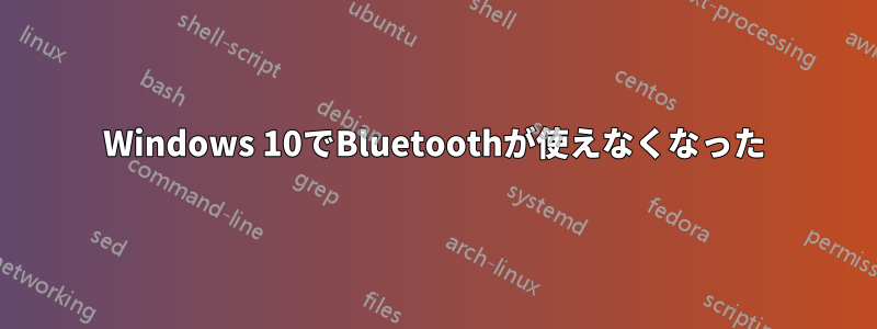 Windows 10でBluetoothが使えなくなった