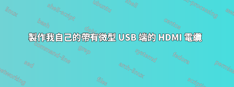 製作我自己的帶有微型 USB 端的 HDMI 電纜 