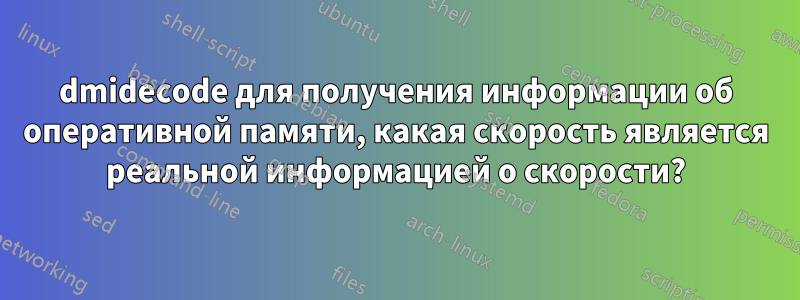 dmidecode для получения информации об оперативной памяти, какая скорость является реальной информацией о скорости?