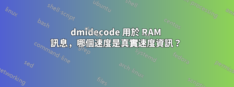 dmidecode 用於 RAM 訊息，哪個速度是真實速度資訊？
