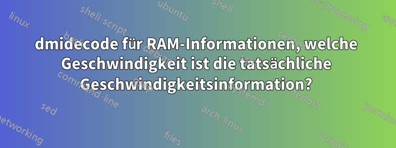 dmidecode für RAM-Informationen, welche Geschwindigkeit ist die tatsächliche Geschwindigkeitsinformation?
