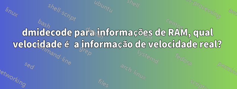 dmidecode para informações de RAM, qual velocidade é a informação de velocidade real?