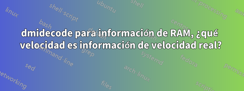 dmidecode para información de RAM, ¿qué velocidad es información de velocidad real?