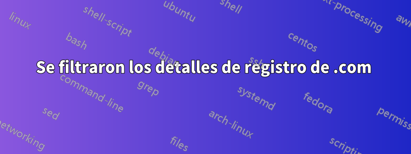 Se filtraron los detalles de registro de .com