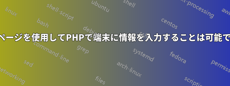 ウェブページを使用してPHPで端末に情報を入力することは可能ですか？