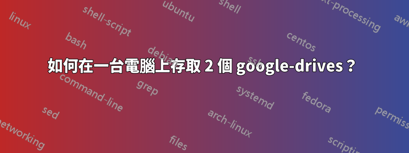 如何在一台電腦上存取 2 個 google-drives？