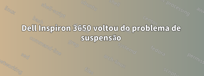 Dell Inspiron 3650 voltou do problema de suspensão