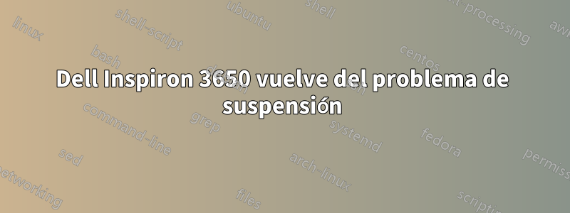 Dell Inspiron 3650 vuelve del problema de suspensión