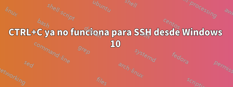 CTRL+C ya no funciona para SSH desde Windows 10