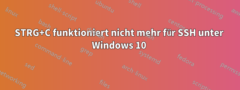 STRG+C funktioniert nicht mehr für SSH unter Windows 10