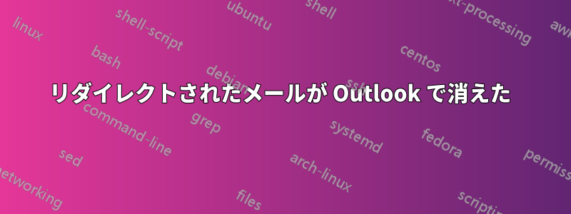 リダイレクトされたメールが Outlook で消えた 