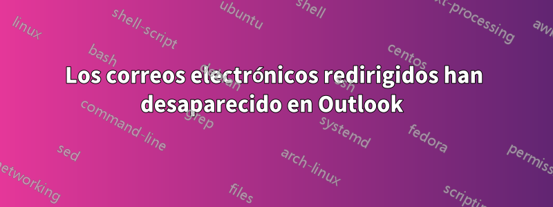 Los correos electrónicos redirigidos han desaparecido en Outlook 