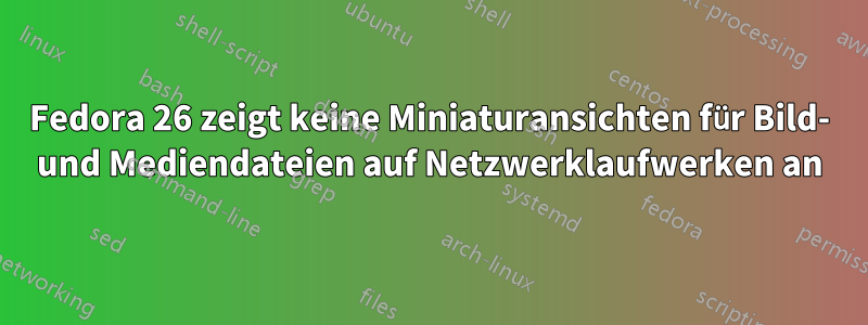 Fedora 26 zeigt keine Miniaturansichten für Bild- und Mediendateien auf Netzwerklaufwerken an