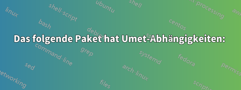 Das folgende Paket hat Umet-Abhängigkeiten: