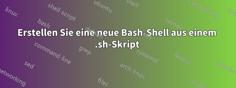 Erstellen Sie eine neue Bash-Shell aus einem .sh-Skript