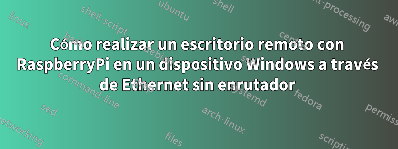 Cómo realizar un escritorio remoto con RaspberryPi en un dispositivo Windows a través de Ethernet sin enrutador