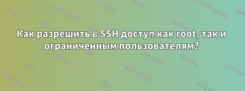 Как разрешить в SSH доступ как root, так и ограниченным пользователям?