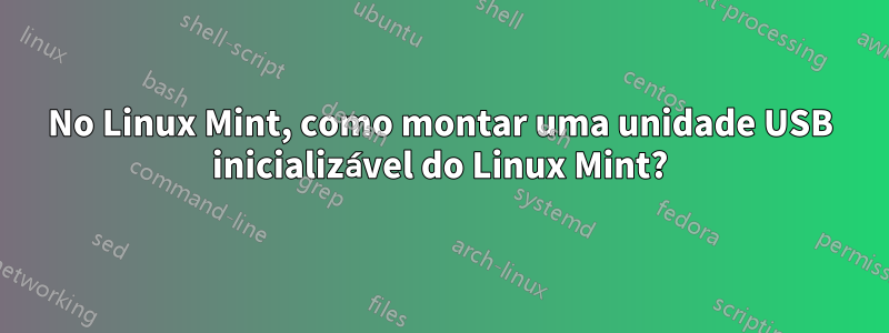 No Linux Mint, como montar uma unidade USB inicializável do Linux Mint?