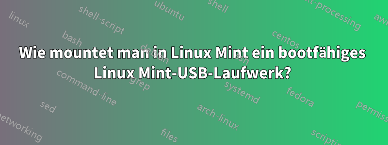 Wie mountet man in Linux Mint ein bootfähiges Linux Mint-USB-Laufwerk?