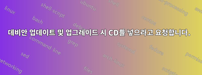 데비안 업데이트 및 업그레이드 시 CD를 넣으라고 요청합니다. 
