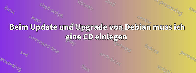 Beim Update und Upgrade von Debian muss ich eine CD einlegen 