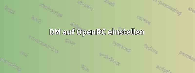 DM auf OpenRC einstellen