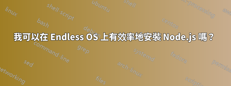 我可以在 Endless OS 上有效率地安裝 Node.js 嗎？