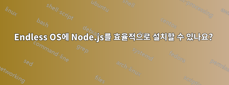 Endless OS에 Node.js를 효율적으로 설치할 수 있나요?