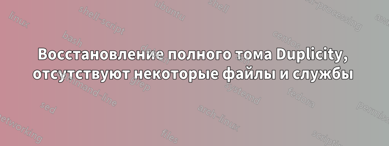 Восстановление полного тома Duplicity, отсутствуют некоторые файлы и службы