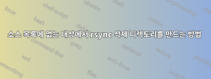 소스 목록에 없는 대상에서 rsync 삭제 디렉토리를 만드는 방법