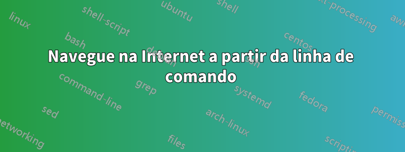 Navegue na Internet a partir da linha de comando