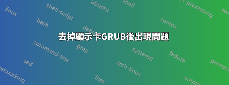 去掉顯示卡GRUB後出現問題
