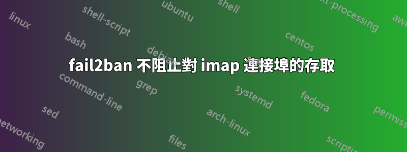 fail2ban 不阻止對 imap 連接埠的存取